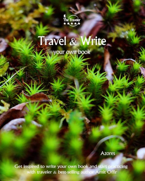 Travel And Write Your Own Book - Azores : Get Inspired To Write Your Own Book And Start Practicing With Traveler And Best-Selling Author Amit Offir - 9781981448395