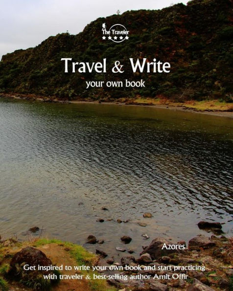Travel And Write Your Own Book - Azores : Get Inspired To Write Your Own Book And Start Practicing With Traveler And Best-Selling Author Amit Offir - 9781981448425