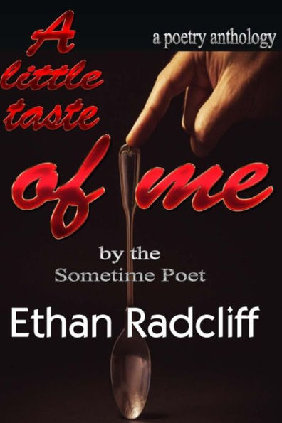 A little taste of Me: Bt Sometime Poet, Ethan Radcliff