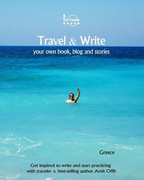 Travel And Write Your Own Book, Blog And Stories - Greece : Get Inspired To Write And Start Practicing - 9781981503438