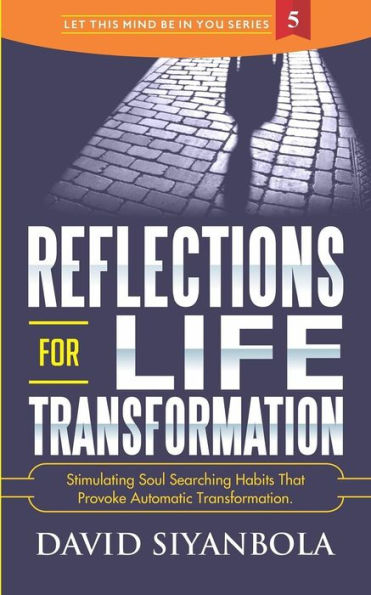 Reflections For Life Transformation : Stimulating Soul Searching Habits That Provoke Automatic Transformation.