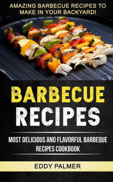 Recetas de barbacoa: el libro de cocina de recetas de barbacoa más deliciosas y sabrosas (recetas de barbacoa increíbles para preparar en su patio trasero)
