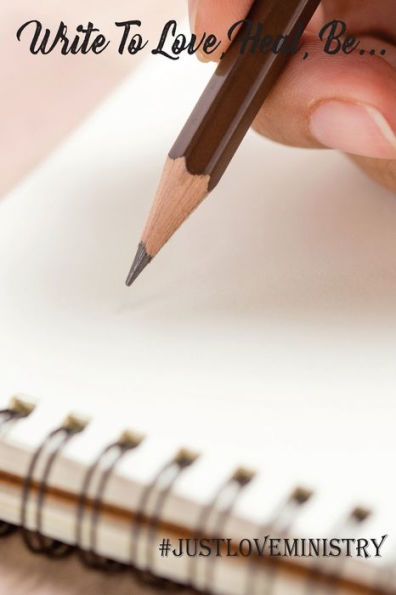 Write To Love, Heal... Be...