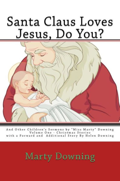Santa Claus Loves Jesus, Do You? : And Other Children'S Sermons By "Miss Marty" Downing
