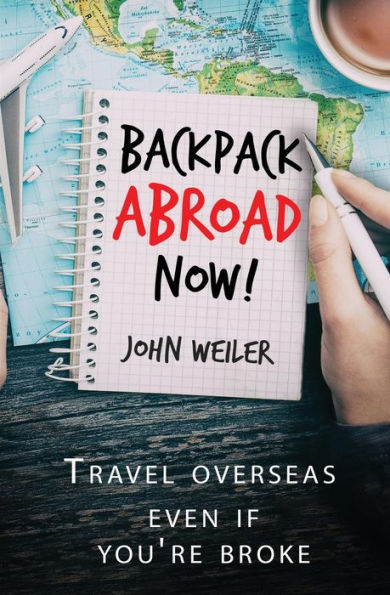 Backpack Abroad Now!: Travel overseas�even if you're broke