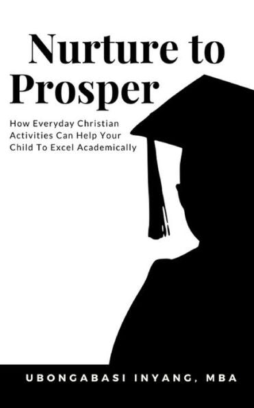 Nurture To Prosper : How Everyday Christian Activities Can Help Your Child To Excel Academically