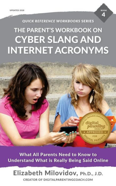 The Parent'S Workbook On Cyber Slang And Internet Acronyms : What All Parents Need To Know To Understand What Is Really Being Said Online