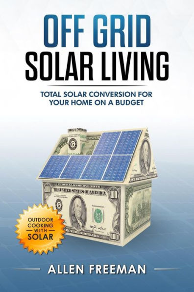 Off Grid Solar Living : Total Solar Conversion For Your Home On A Budget - Outdoor Cooking With Solar
