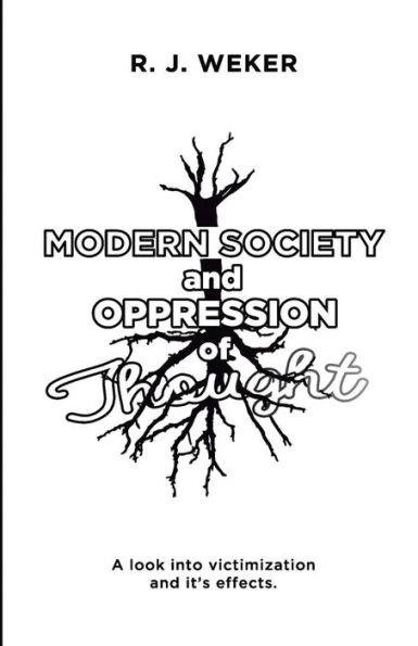 Modern Society And Oppression Of Thought : A Look Into Victimization And It's Effects.