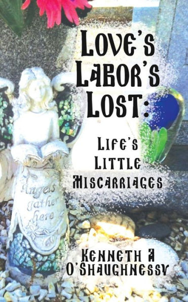 Love's Labor's Lost : Life's Little Miscarriages
