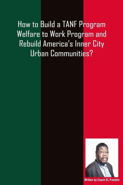 How to Build a TANF Program Welfare to Work Program and Rebuild America?s Inner City Urban Communities?
