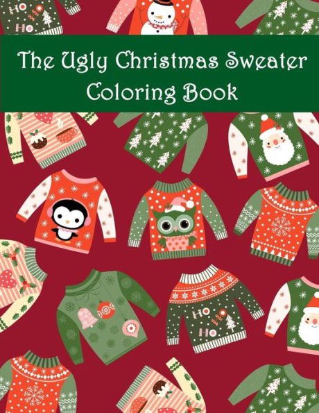 The Ugly Christmas Sweater Coloring Book : An Adult Coloring Book With Fun Relax Calm And Stress Relief.