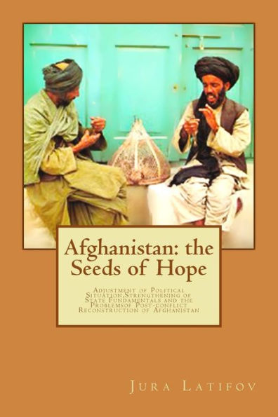 Afghanistan: the Seeds of Hope: Adjustment of Political Situation, Strengthening of State Fundamentals and the Problems of Post-conflict Reconstruction of Afghanistan