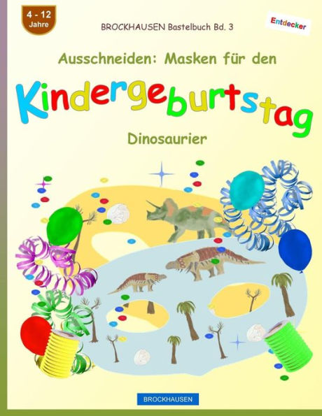 BROCKHAUSEN Bastelbuch Bd. 3 - Ausschneiden: Masken f�r den Kindergeburtstag: Dinosaurier (Kindergeburtstag Masken) (German Edition)