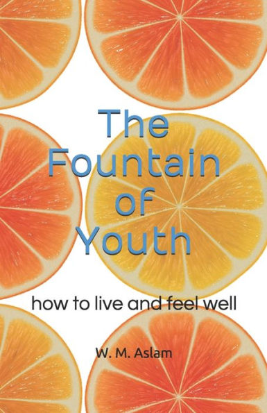 The Fountain Of Youth : How To Live And Feel Well