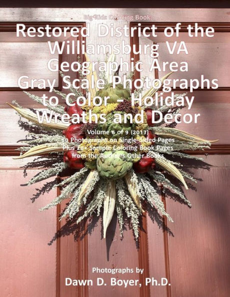 Big Kids Coloring Book: Restored District Williamsburg VA Geographic Area: Gray Scale Photos to Color - Holiday Wreaths and D�cor, Volume 6 of 9 - 2017 (Big Kids Coloring Books)