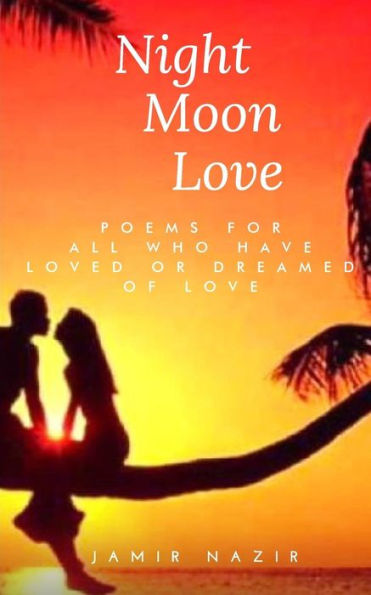 Night Moon Love : Poems For All Who Have Loved Or Dreamed Of Love