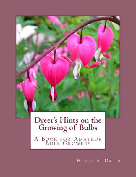 Dreer's Hints on the Growing of Bulbs: A Book for Amateur Bulb Growers