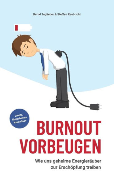 Burnout vorbeugen: Wie uns geheime Energier�uber zur Ersch�pfung treiben (German Edition)