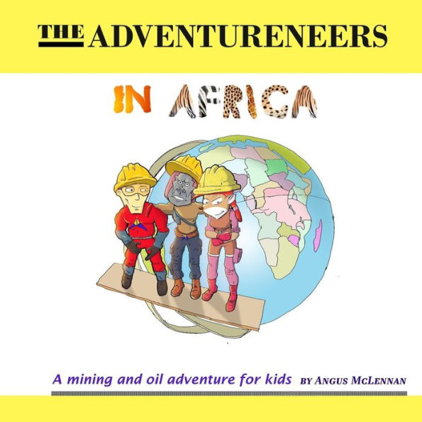 The Adventureneers In Africa : A Mining And Oil Adventure For Kids