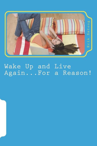 Wake Up And Live Again... For A Reason! : An Alternative To Suicide