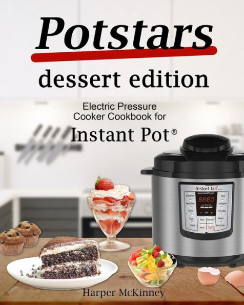 Potstars Dessert Edition : Electric Pressure Cooker Cookbook For Instant Pot (R)