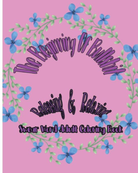 The Beginning Of Bullshit : Releasing And Relaxing : Swear Word Adult Coloring Book