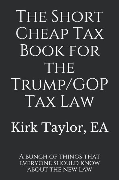 The Short Cheap Tax Book For The Trump/Gop Tax Law : A Bunch Of Things That Everyone Should Know About The New Law