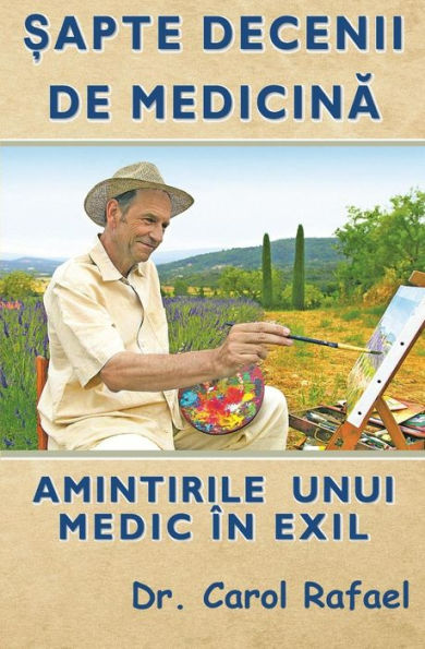 Sapte Decenii De Medicina : Amintirile Unui Medic In Exil