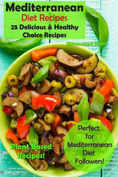 Mediterranean Diet Recipes : 25 Delicious And Healthy Choice Recipes - Perfect For Mediterranean Diet Followers! - Plant Based Recipes!