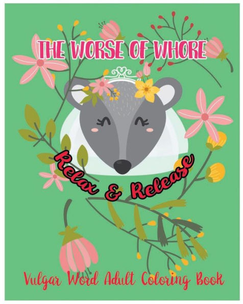 The Worse Of Whore : Relax And Release : Vulgar Word Adult Coloring Book