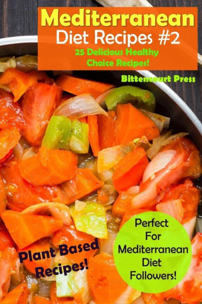 Mediterranean Diet Recipes - #2 : 25 Delicious And Healthy Choice Recipes! - Perfect For Mediterranean Diet Followers! - Plant Based Recipes!