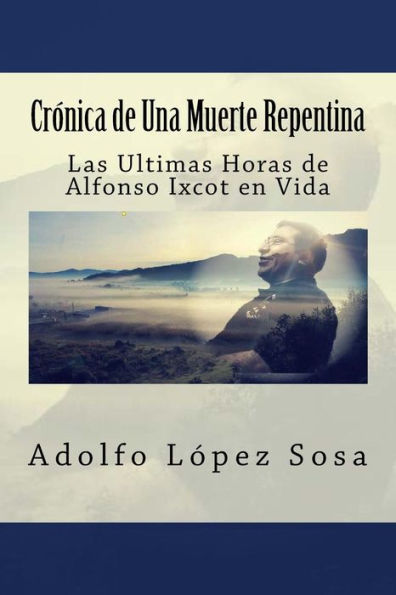 Cr�nica de Una Muerte Repentina: Las Ultimas Horas de Alfonso Ixcot en Vida (Edición en español)