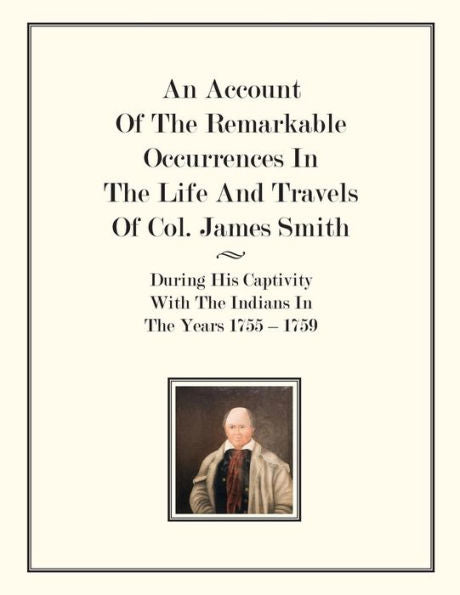 An Account Of The Remarkable Occurrences In The Life of Col. James Smith: During His Captivity With the Indians In The Years 1755-1759