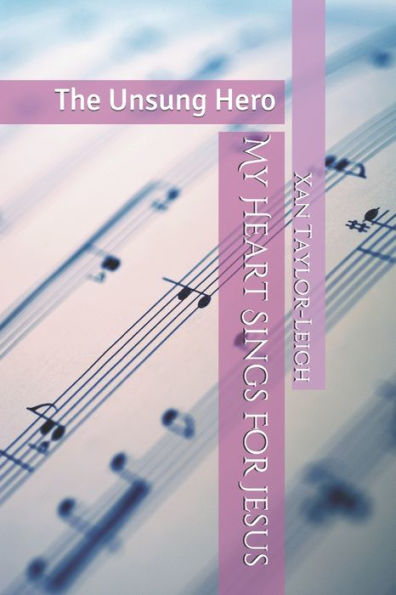 My Heart Sings For Jesus : The Unsung Hero