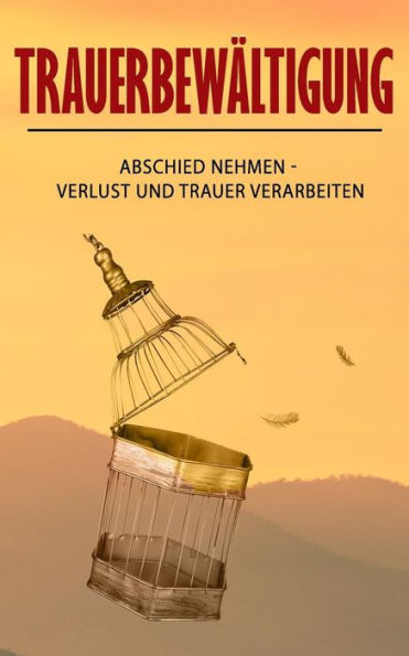 Trauerbewältigung : Abschied Nehmen - Verlust Und Trauer Verarbeiten