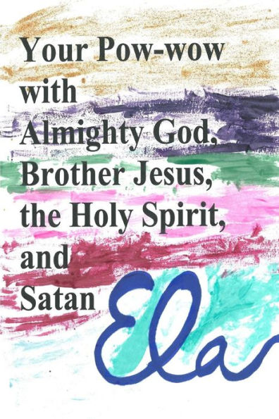 Your Pow-Wow With Almighty God, Brother Jesus, The Holy Spirit And Satan