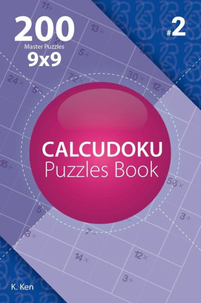 Calcudoku - 200 Master Puzzles 9x9 (Volume 2)