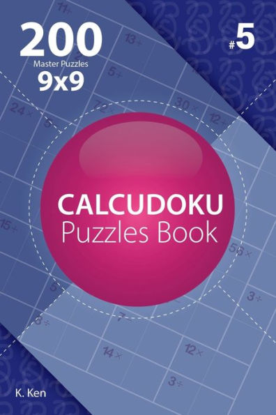 Calcudoku - 200 Master Puzzles 9x9 (Volume 5)