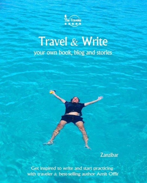 Travel And Write : Your Own Book, Blog And Stories - Zanzibar - Get Inspired To Write And Start Practicing - 9781982091125
