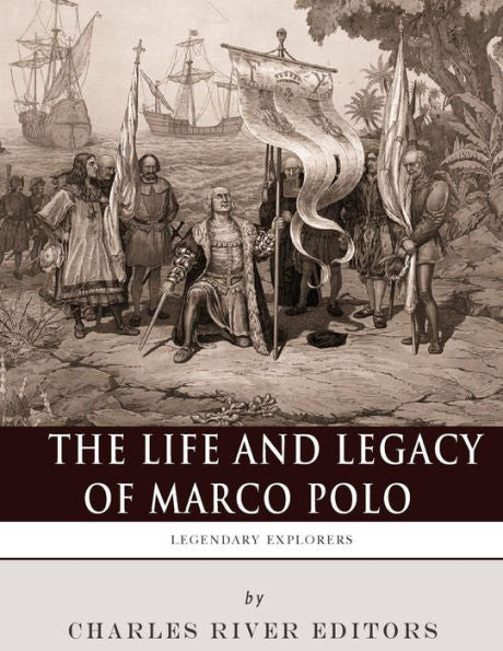 Legendary Explorers: The Life and Legacy of Marco Polo