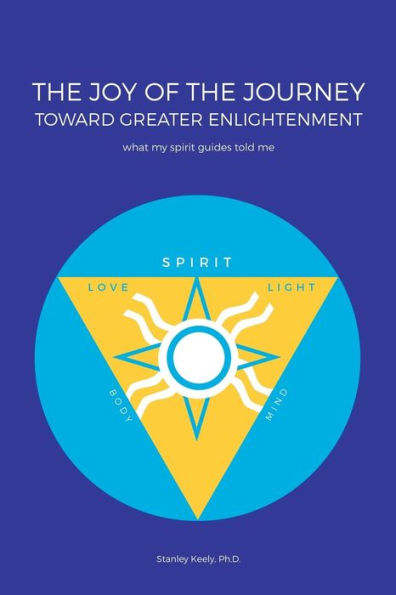 The Joy Of The Journey Toward Greater Enlightenment : What My Spirit Guides Told Me - 9781982202323