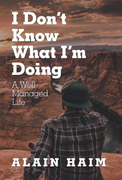 I Don'T Know What I'M Doing: A Well-Managed Life