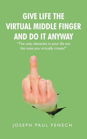 Give Life the Virtual Middle Finger and Do it Anyway