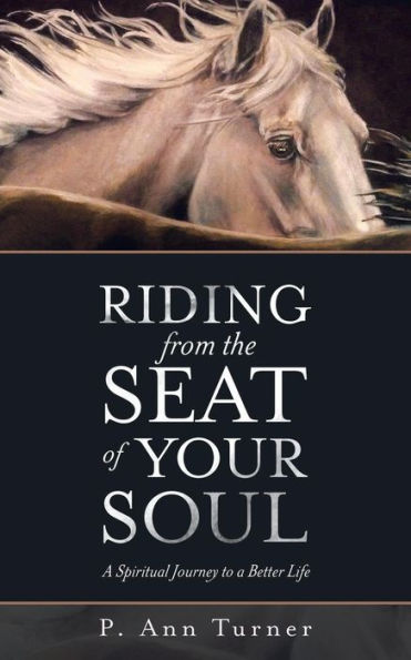 Riding From The Seat Of Your Soul : A Spiritual Journey To A Better Life