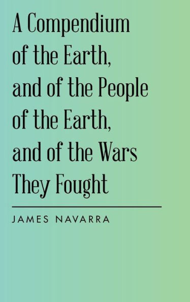 A Compendium of the Earth, and of the People of the Earth, and of the Wars They Fought