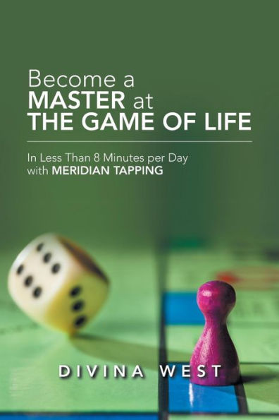 Become a Master at the Game of Life: In Less Than 8 Minutes per Day with Meridian Tapping