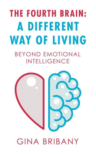 The Fourth Brain : A Different Way Of Living: Beyond Emotional Intelligence