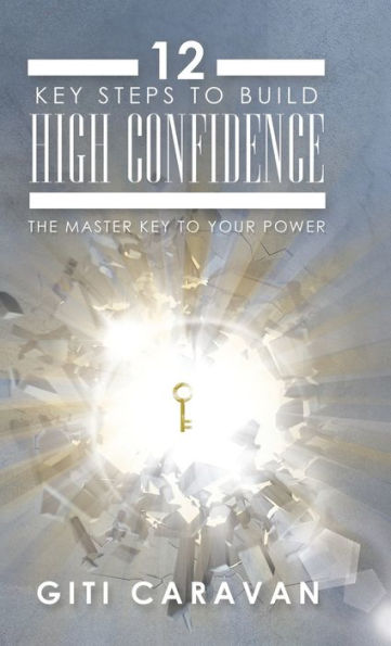 12 Key Steps to Build High Confidence: The Master Key to Your Power