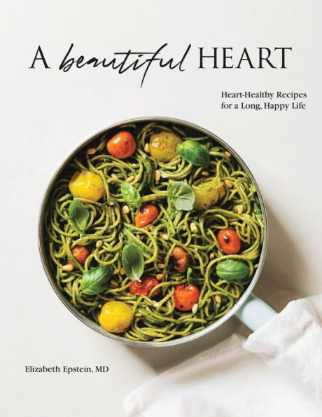 A Beautiful Heart Cookbook: Heart-Healthy Recipes for a Long, Happy Life